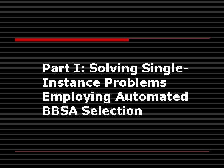 Part I: Solving Single. Instance Problems Employing Automated BBSA Selection 