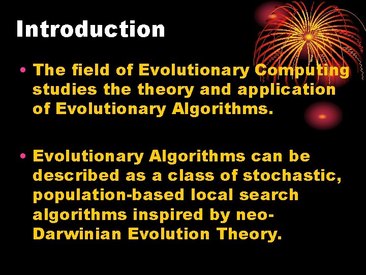 Introduction • The field of Evolutionary Computing studies theory and application of Evolutionary Algorithms.