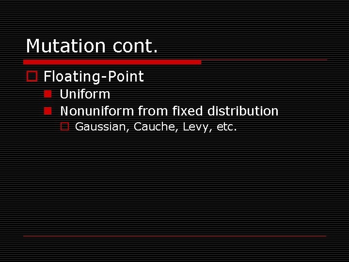 Mutation cont. o Floating-Point n Uniform n Nonuniform from fixed distribution o Gaussian, Cauche,