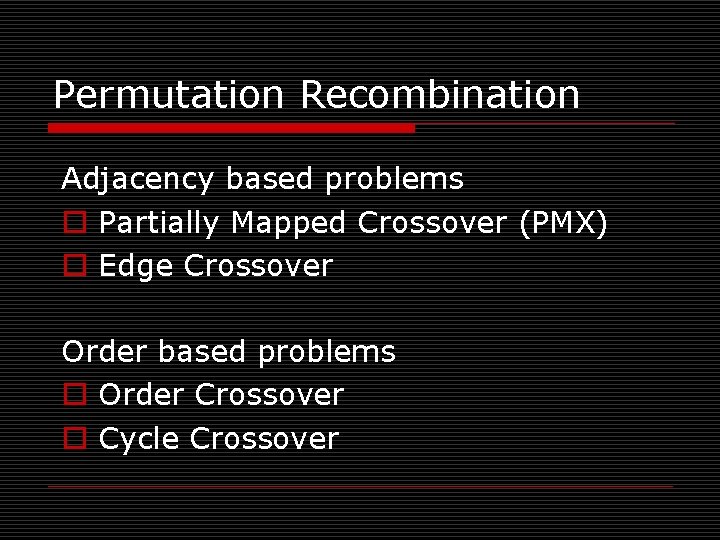 Permutation Recombination Adjacency based problems o Partially Mapped Crossover (PMX) o Edge Crossover Order