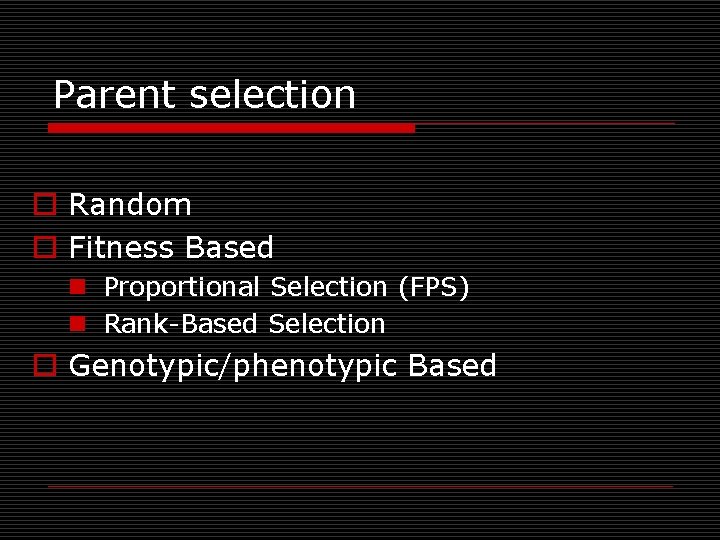 Parent selection o Random o Fitness Based n Proportional Selection (FPS) n Rank-Based Selection