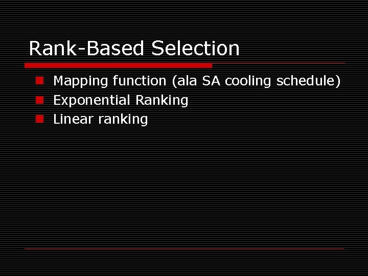 Rank-Based Selection n Mapping function (ala SA cooling schedule) n Exponential Ranking n Linear