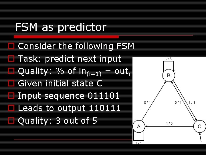 FSM as predictor o o o o Consider the following FSM Task: predict next