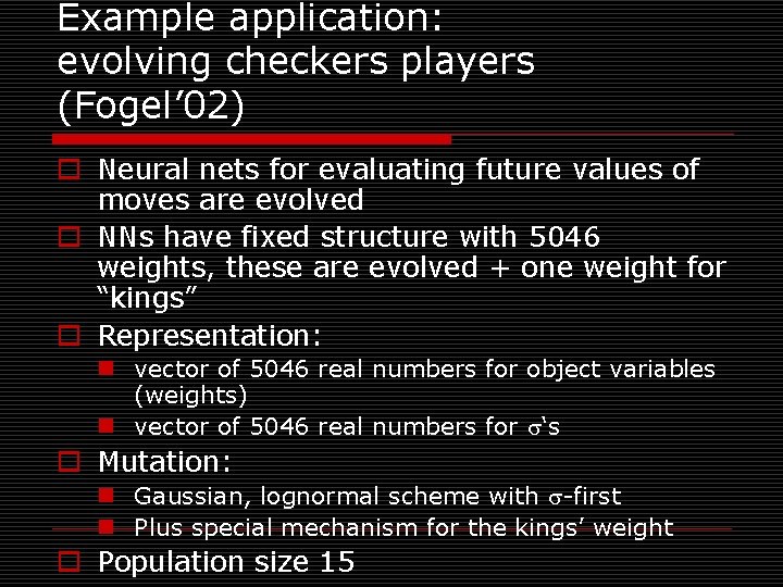 Example application: evolving checkers players (Fogel’ 02) o Neural nets for evaluating future values