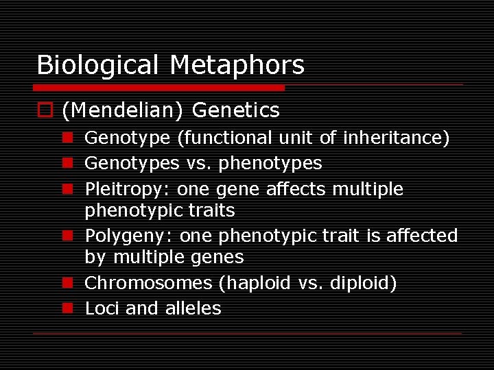 Biological Metaphors o (Mendelian) Genetics n Genotype (functional unit of inheritance) n Genotypes vs.
