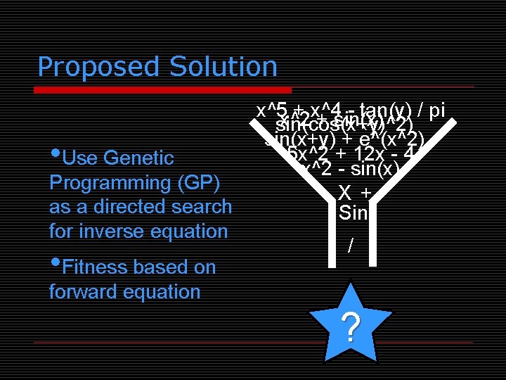 Proposed Solution • Use Genetic Programming (GP) as a directed search for inverse equation