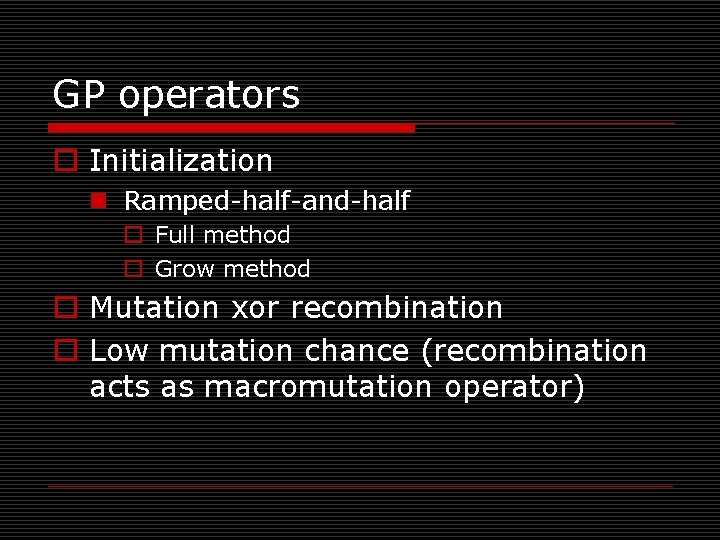 GP operators o Initialization n Ramped-half-and-half o Full method o Grow method o Mutation