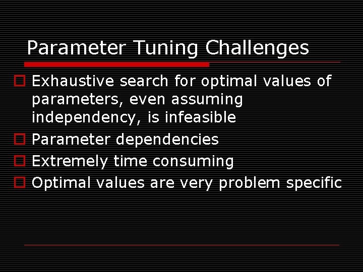Parameter Tuning Challenges o Exhaustive search for optimal values of parameters, even assuming independency,