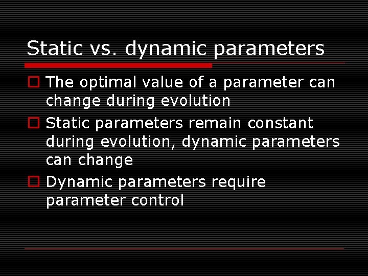 Static vs. dynamic parameters o The optimal value of a parameter can change during
