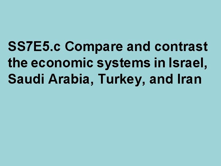 SS 7 E 5. c Compare and contrast the economic systems in Israel, Saudi