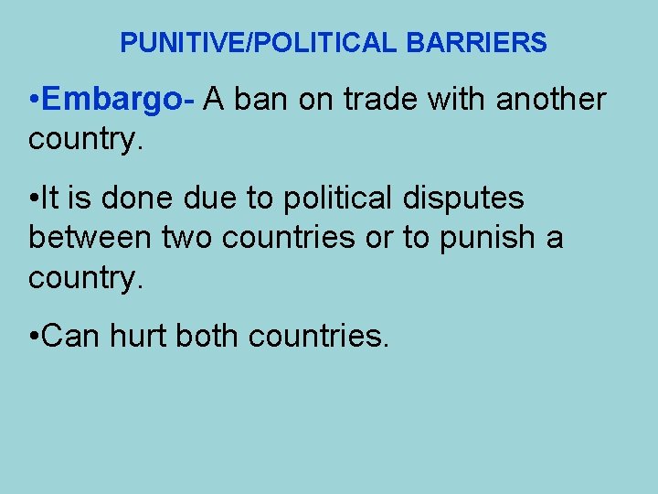 PUNITIVE/POLITICAL BARRIERS • Embargo- A ban on trade with another country. • It is