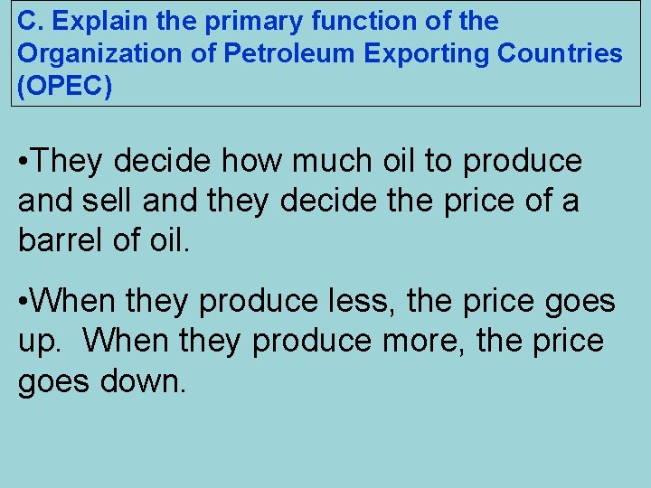 C. Explain the primary function of the Organization of Petroleum Exporting Countries (OPEC) •