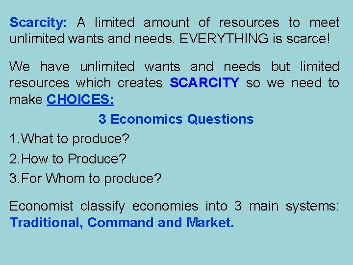 Scarcity: A limited amount of resources to meet unlimited wants and needs. EVERYTHING is