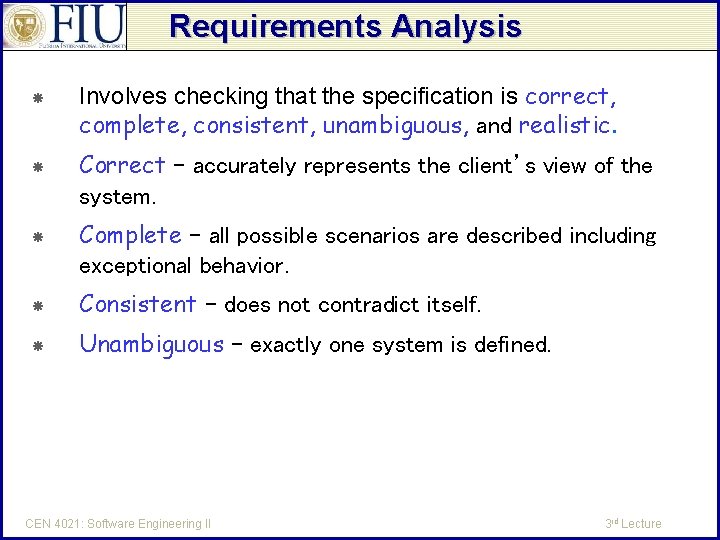 Requirements Analysis Involves checking that the specification is correct, complete, consistent, unambiguous, and realistic.