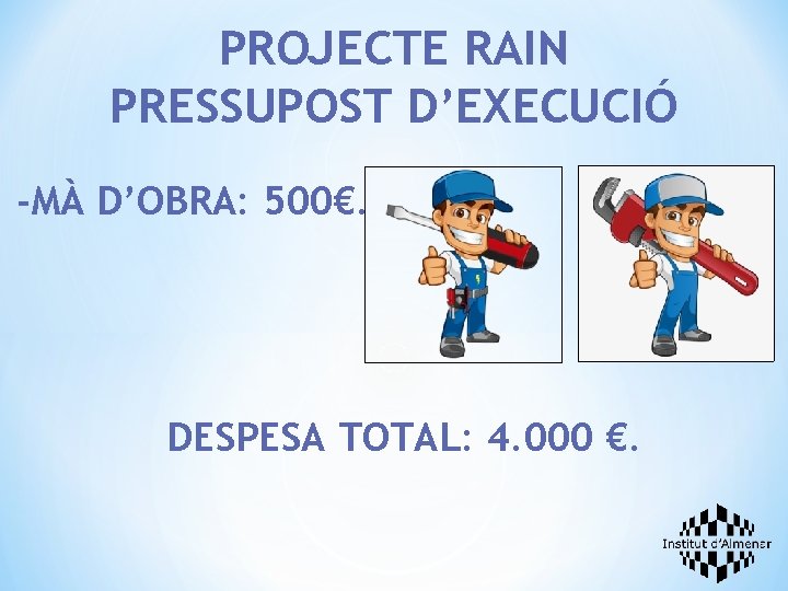 PROJECTE RAIN PRESSUPOST D’EXECUCIÓ -MÀ D’OBRA: 500€. DESPESA TOTAL: 4. 000 €. 