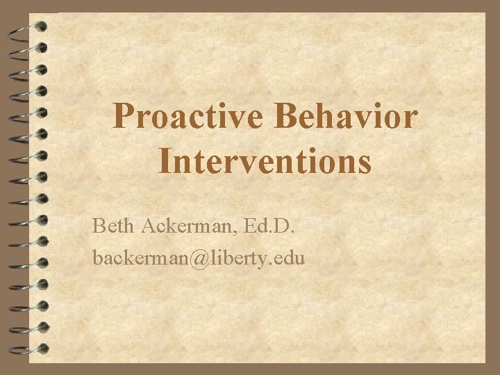 Proactive Behavior Interventions Beth Ackerman, Ed. D. backerman@liberty. edu 