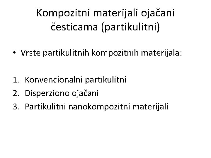 Kompozitni materijali ojačani česticama (partikulitni) • Vrste partikulitnih kompozitnih materijala: 1. Konvencionalni partikulitni 2.