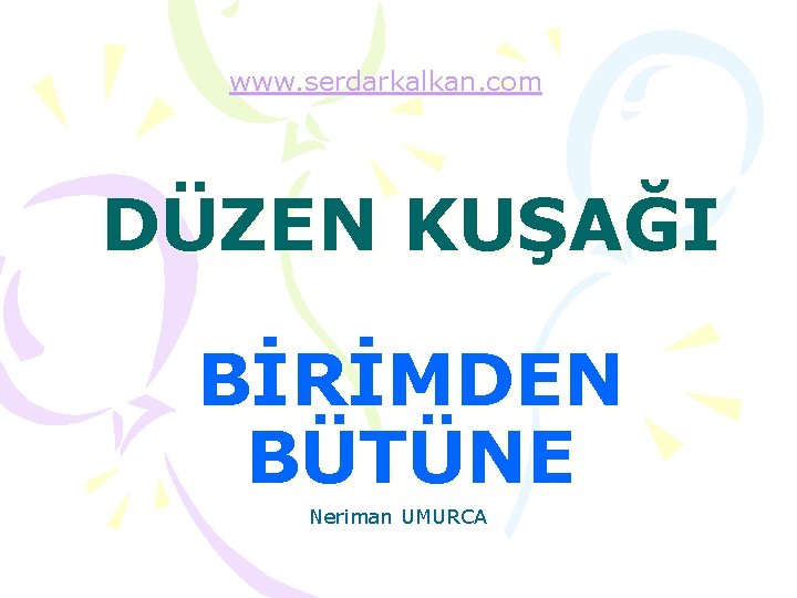 www. serdarkalkan. com DÜZEN KUŞAĞI BİRİMDEN BÜTÜNE Neriman UMURCA 