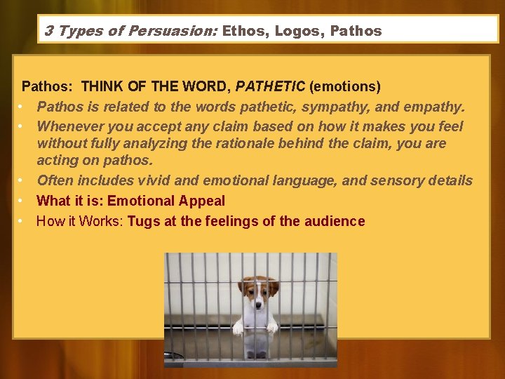 3 Types of Persuasion: Ethos, Logos, Pathos: THINK OF THE WORD, PATHETIC (emotions) •