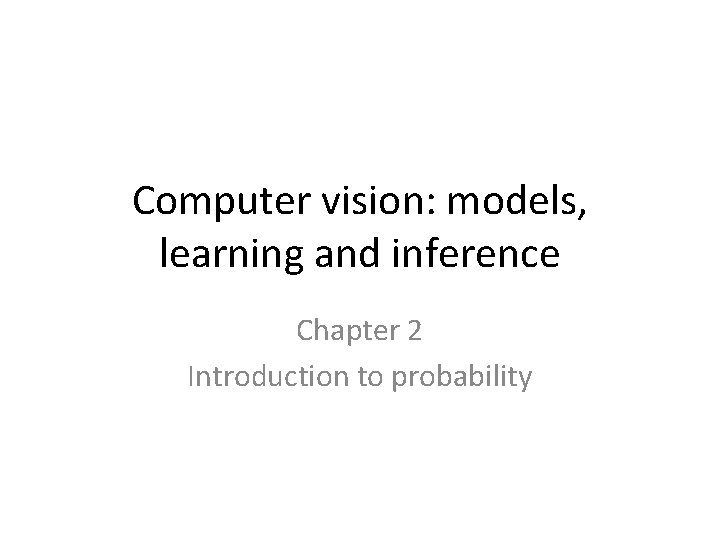 Computer vision: models, learning and inference Chapter 2 Introduction to probability Computer vision: models, learning and inference Chapter 2 Introduction to probability