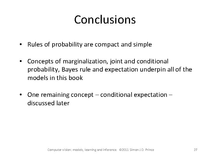 Conclusions • Rules of probability are compact and simple • Concepts of marginalization, joint Conclusions • Rules of probability are compact and simple • Concepts of marginalization, joint