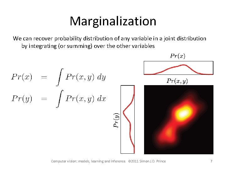 Marginalization We can recover probability distribution of any variable in a joint distribution by Marginalization We can recover probability distribution of any variable in a joint distribution by