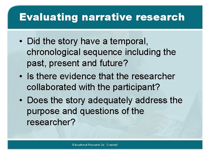 Evaluating narrative research • Did the story have a temporal, chronological sequence including the