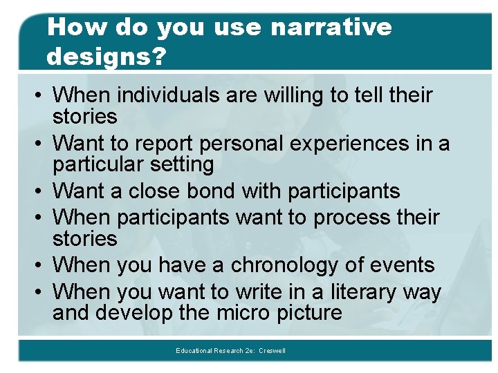How do you use narrative designs? • When individuals are willing to tell their