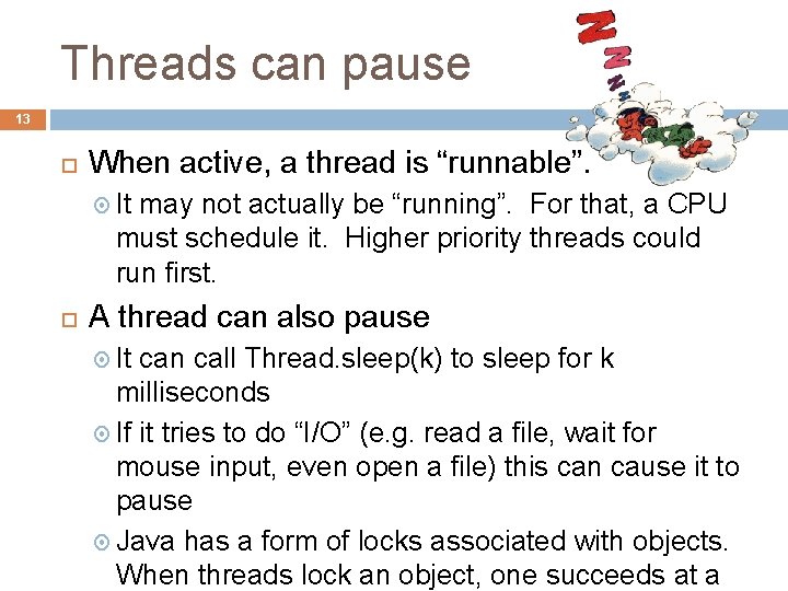 Threads can pause 13 When active, a thread is “runnable”. It may not actually