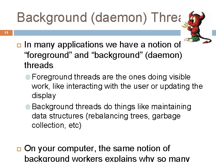 Background (daemon) Threads 14 In many applications we have a notion of “foreground” and