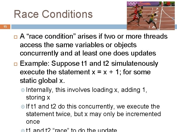 Race Conditions 15 A “race condition” arises if two or more threads access the