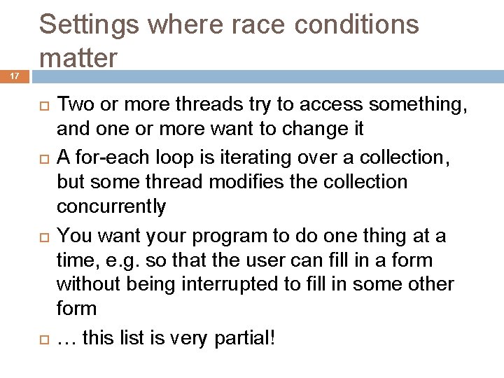 17 Settings where race conditions matter Two or more threads try to access something,