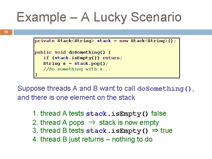 Example – A Lucky Scenario 19 private Stack<String> stack = new Stack<String>(); public void