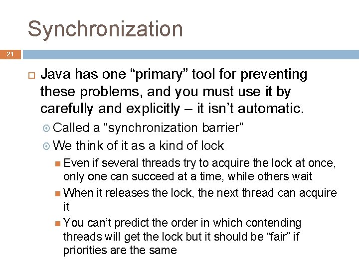 Synchronization 21 Java has one “primary” tool for preventing these problems, and you must