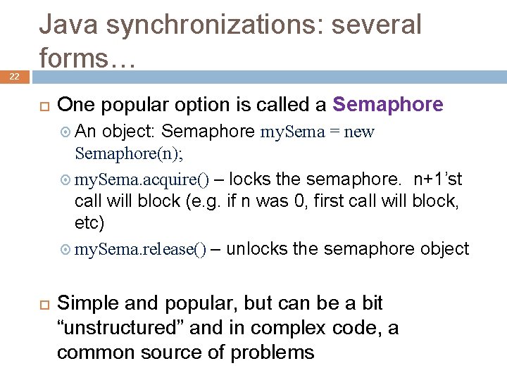 22 Java synchronizations: several forms… One popular option is called a Semaphore An object: