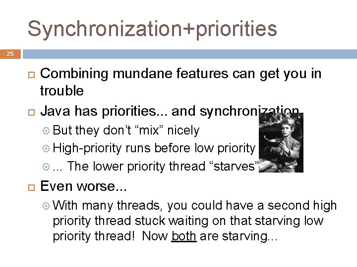 Synchronization+priorities 25 Combining mundane features can get you in trouble Java has priorities. .