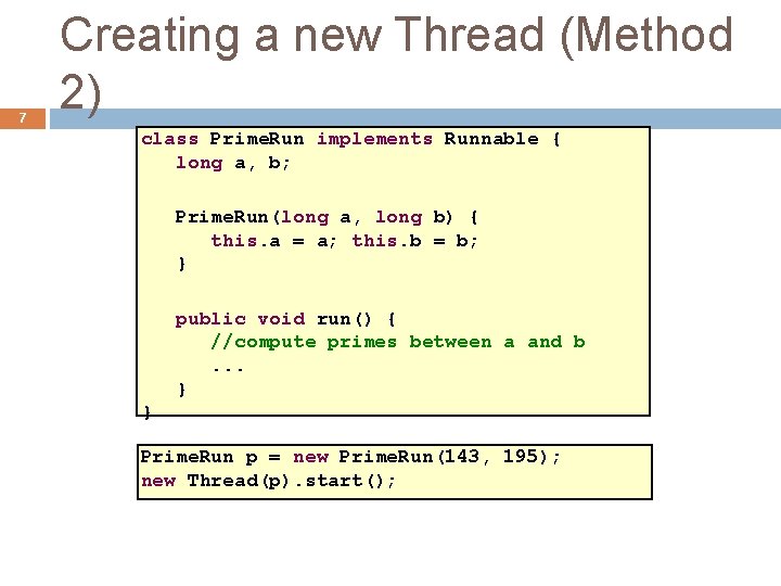 7 Creating a new Thread (Method 2) class Prime. Run implements Runnable { long