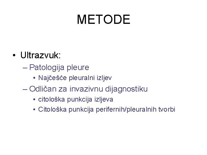 METODE • Ultrazvuk: – Patologija pleure • Najčešće pleuralni izljev – Odličan za invazivnu