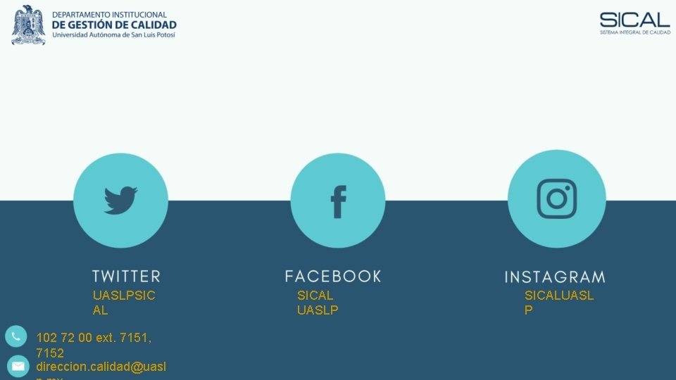 UASLPSIC AL 102 72 00 ext. 7151, 7152 direccion. calidad@uasl SICAL UASLP SICALUASL P UASLPSIC AL 102 72 00 ext. 7151, 7152 direccion. calidad@uasl SICAL UASLP SICALUASL P