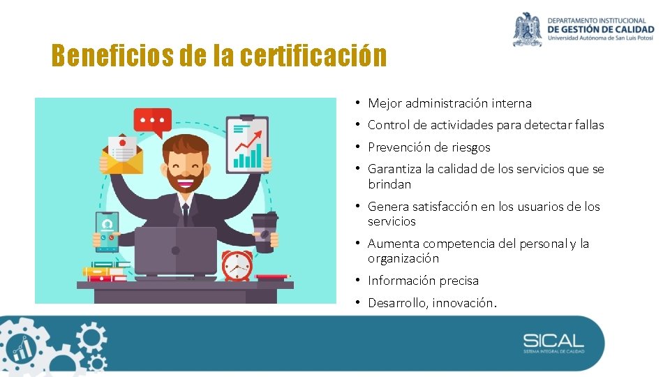Beneficios de la certificación • Mejor administración interna • Control de actividades para detectar Beneficios de la certificación • Mejor administración interna • Control de actividades para detectar