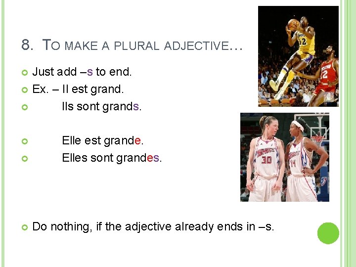 8. TO MAKE A PLURAL ADJECTIVE… Just add –s to end. Ex. – Il