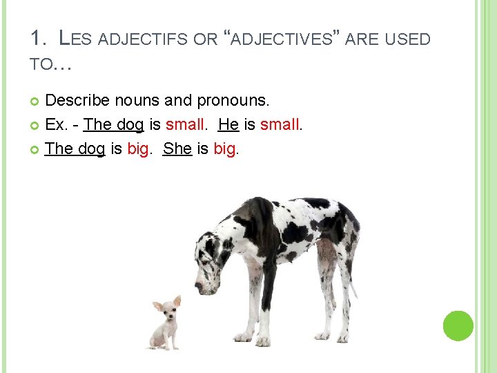 1. LES ADJECTIFS OR “ADJECTIVES” ARE USED TO… Describe nouns and pronouns. Ex. -