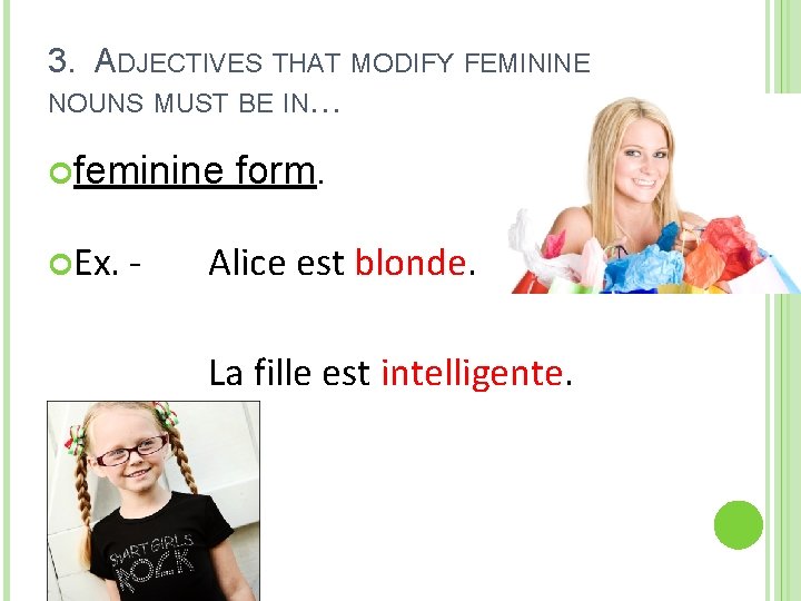 3. ADJECTIVES THAT MODIFY FEMININE NOUNS MUST BE IN… feminine Ex. - form. Alice