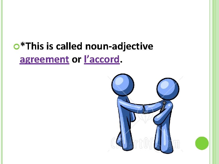  *This is called noun-adjective agreement or l’accord. 