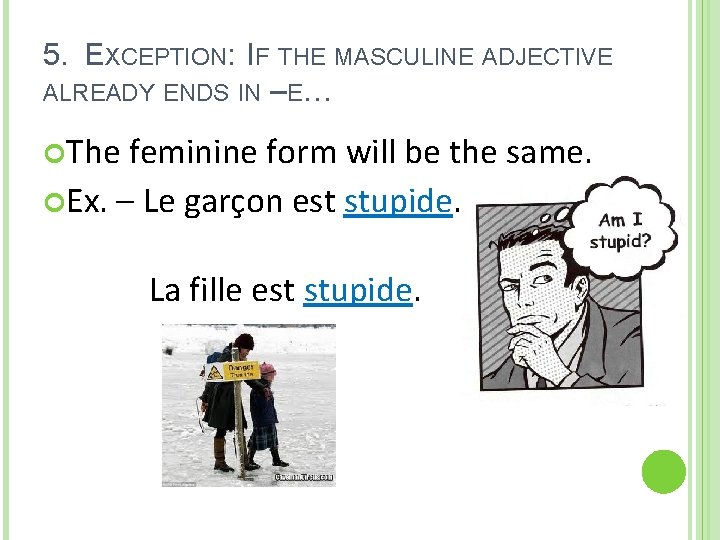 5. EXCEPTION: IF THE MASCULINE ADJECTIVE ALREADY ENDS IN –E… The feminine form will