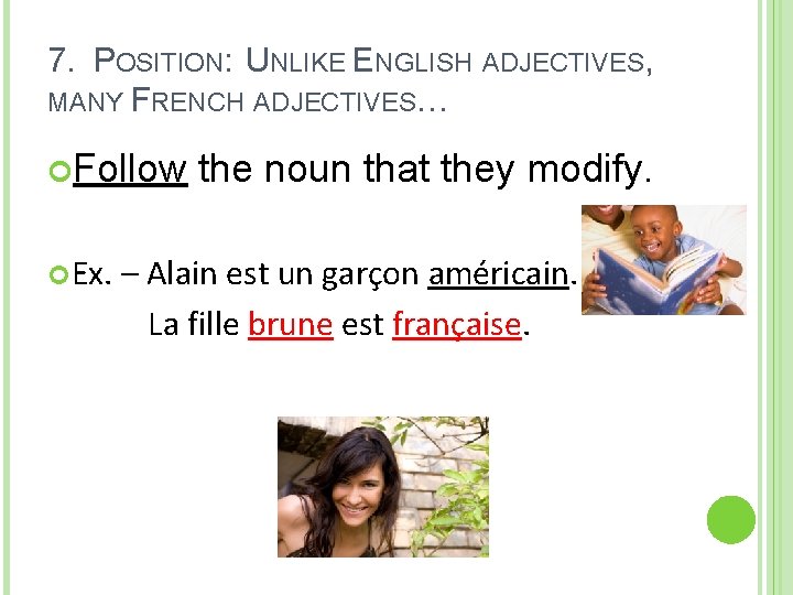 7. POSITION: UNLIKE ENGLISH ADJECTIVES, MANY FRENCH ADJECTIVES… Follow Ex. the noun that they