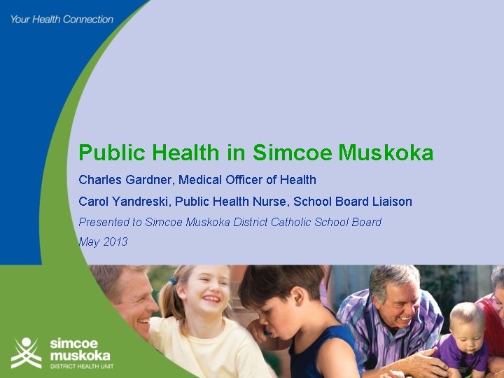 Public Health in Simcoe Muskoka Charles Gardner, Medical Officer of Health Carol Yandreski, Public