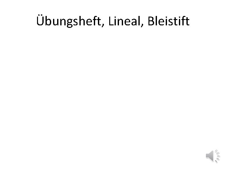 Übungsheft, Lineal, Bleistift 