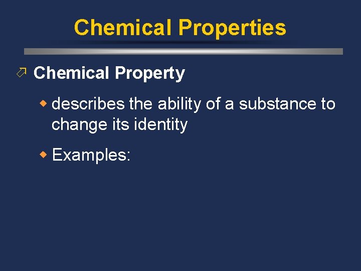 Chemical Properties ö Chemical Property w describes the ability of a substance to change