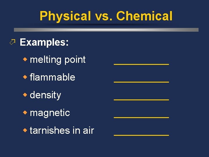 Physical vs. Chemical ö Examples: w melting point _____ w flammable _____ w density